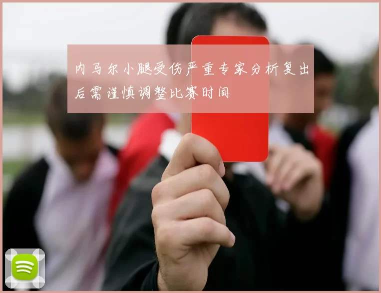 内马尔小腿受伤严重专家分析复出后需谨慎调整比赛时间