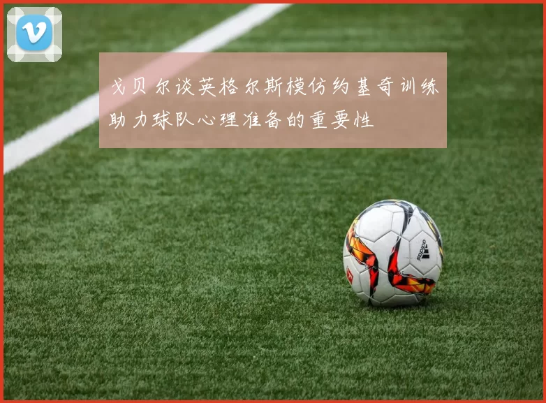 戈贝尔谈英格尔斯模仿约基奇训练助力球队心理准备的重要性